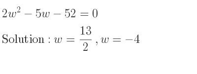 The solutions to the equation 2w^2-5w-52=0 are w= 13/2 ,w=-4